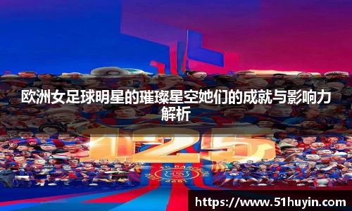 欧洲女足球明星的璀璨星空她们的成就与影响力解析